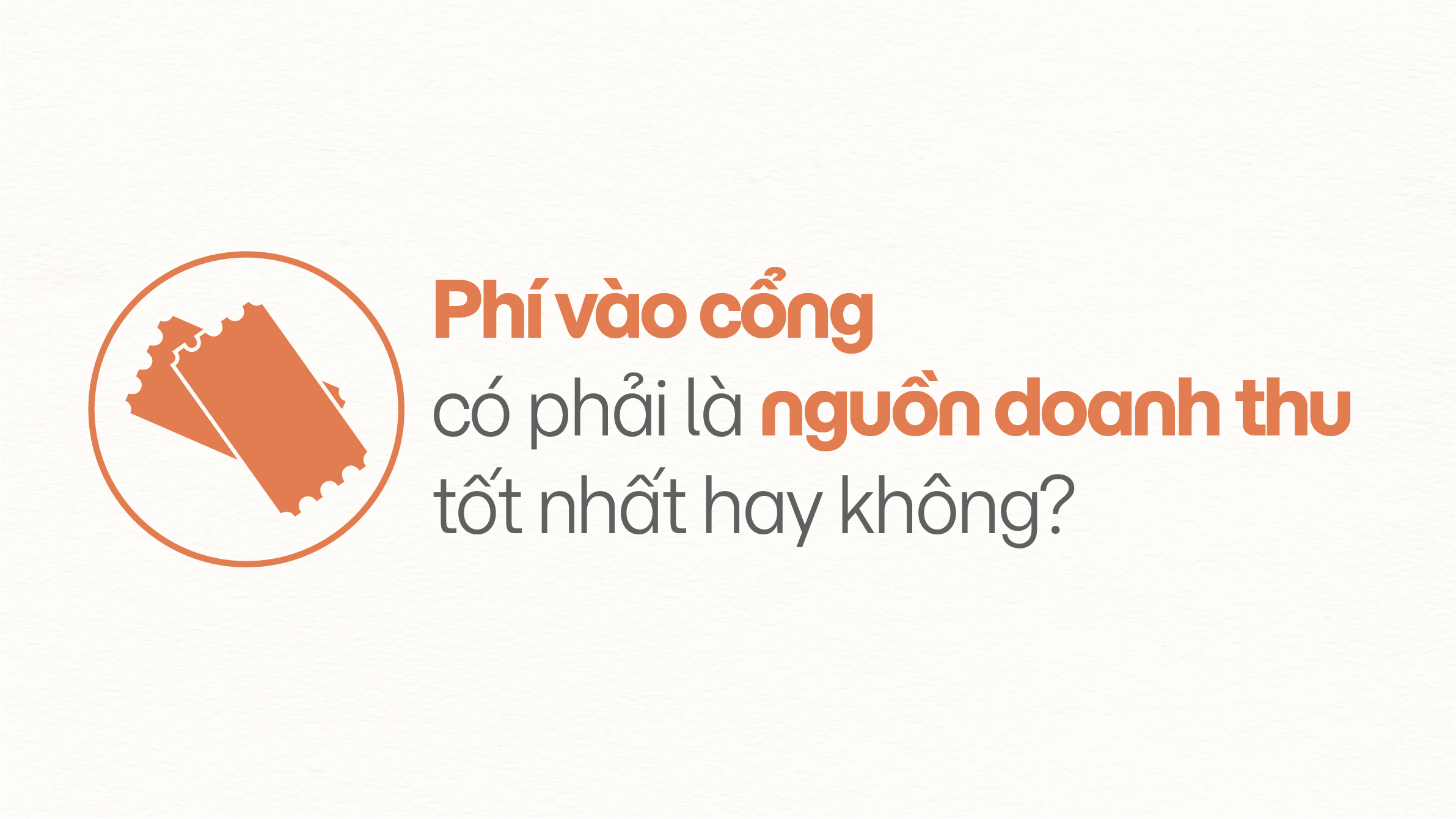 Phí vào cổng là nguồn doanh thu đầu tiên nhưng khó nuôi cả mô hình
