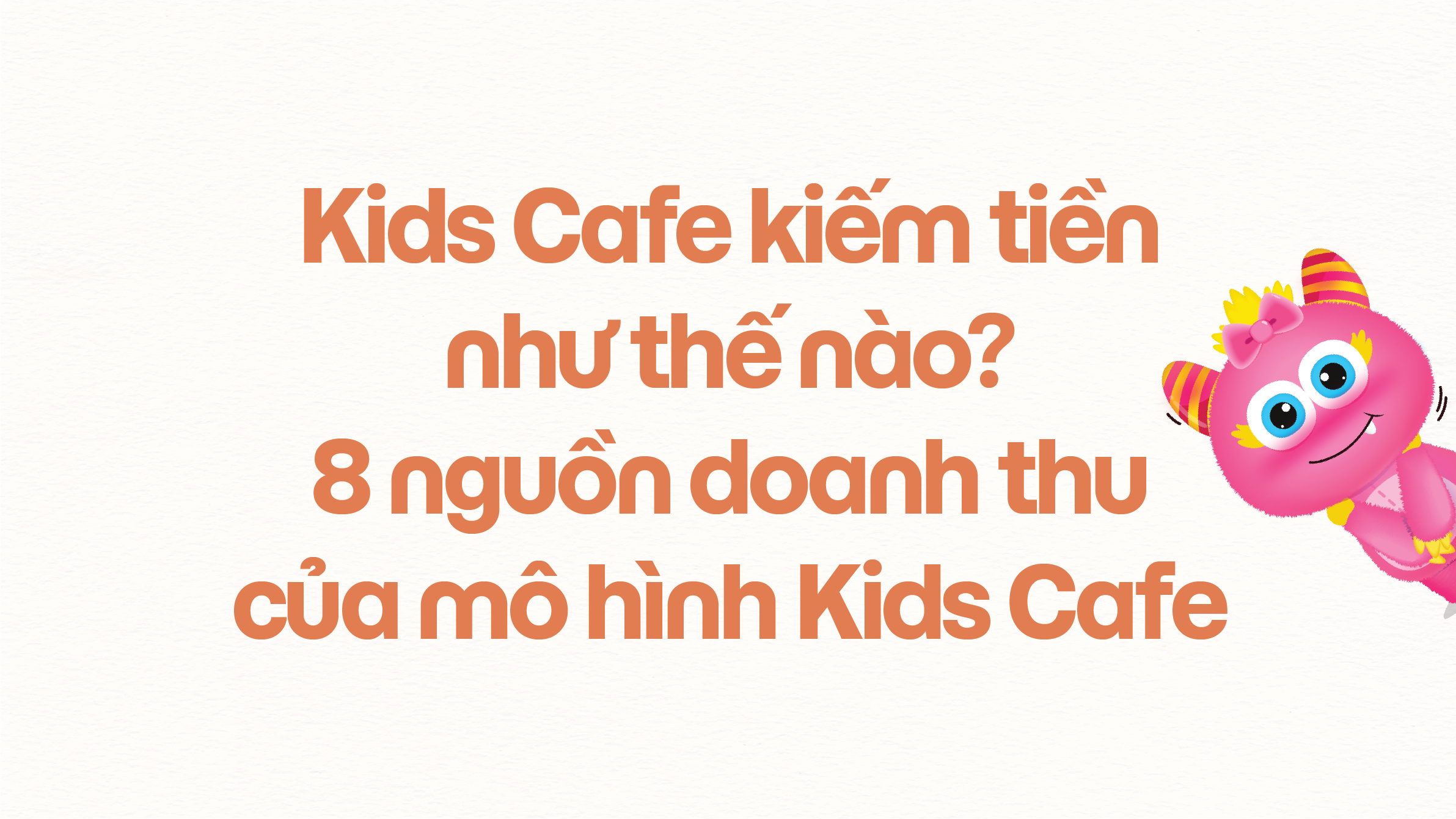 Kids Cafe kiếm tiền như thế nào? 8 nguồn doanh thu của mô hình Kids Cafe